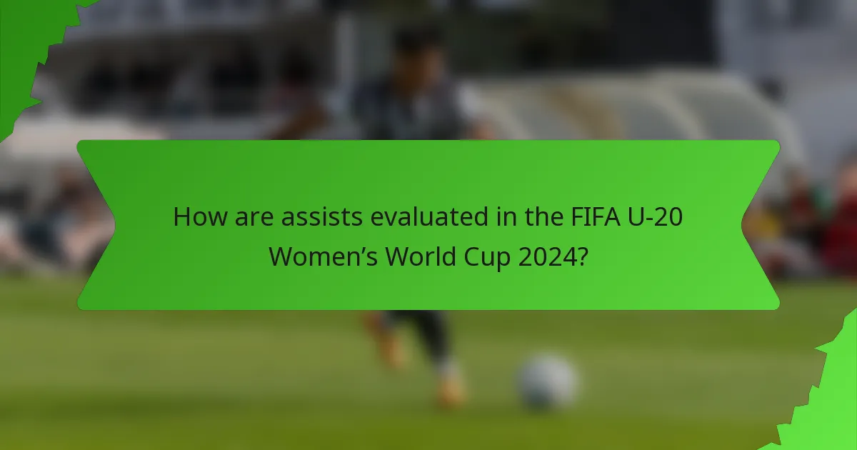 How are assists evaluated in the FIFA U-20 Women’s World Cup 2024?