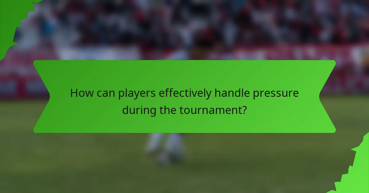 How can players effectively handle pressure during the tournament?