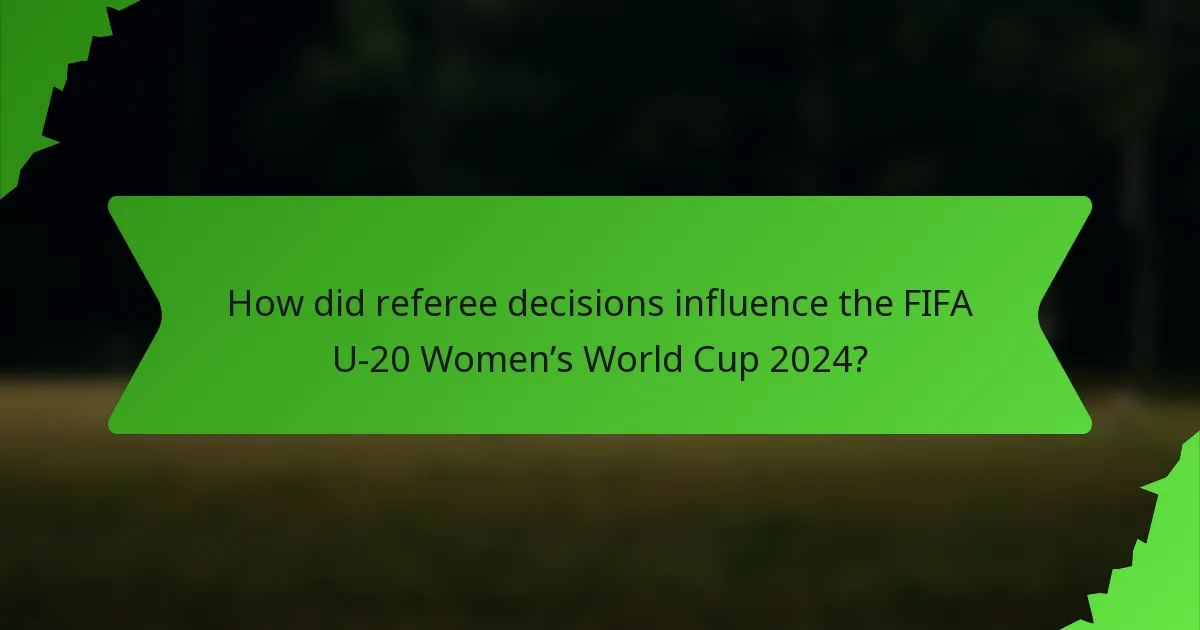 How did referee decisions influence the FIFA U-20 Women’s World Cup 2024?