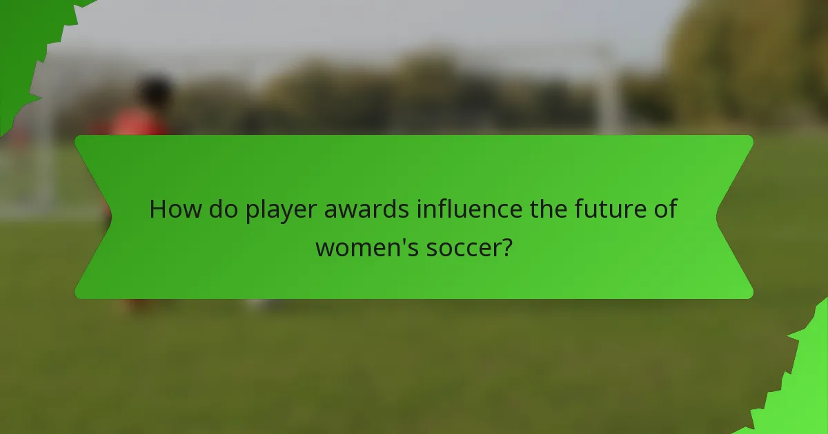 How do player awards influence the future of women's soccer?