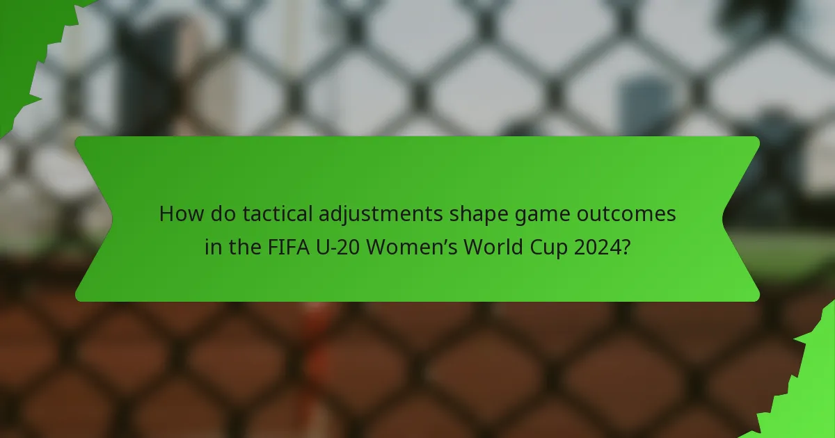 How do tactical adjustments shape game outcomes in the FIFA U-20 Women’s World Cup 2024?