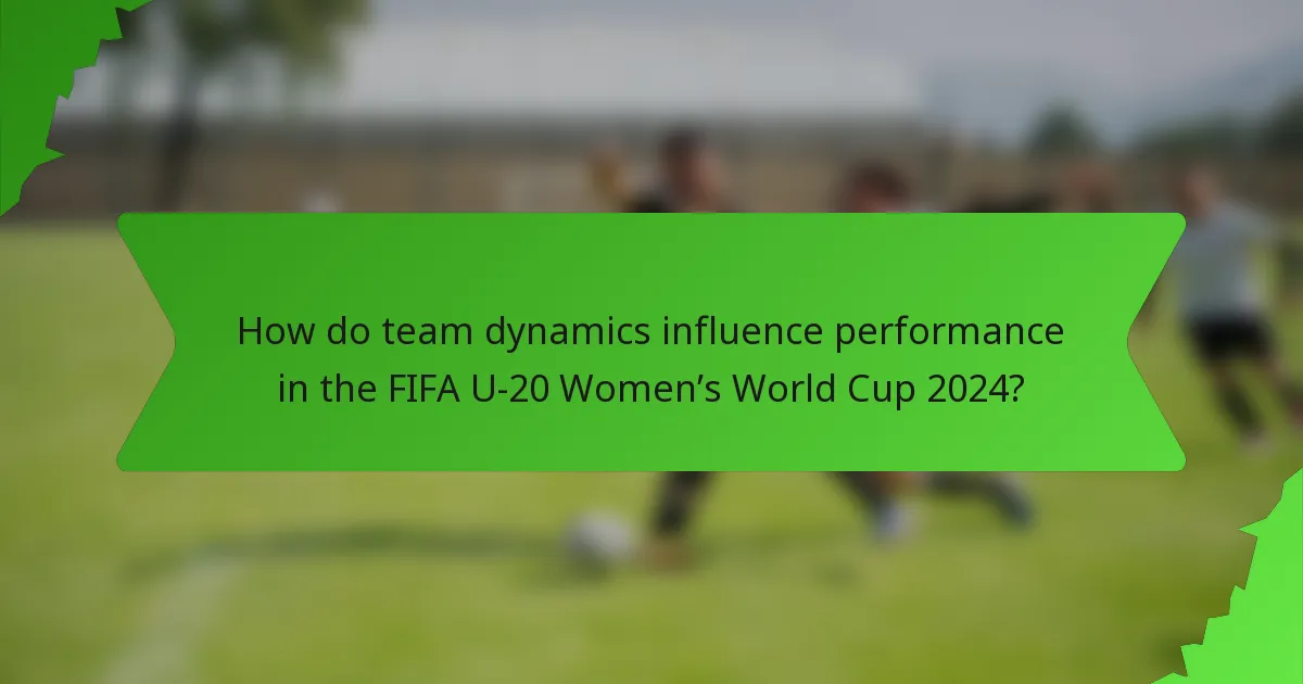 How do team dynamics influence performance in the FIFA U-20 Women’s World Cup 2024?
