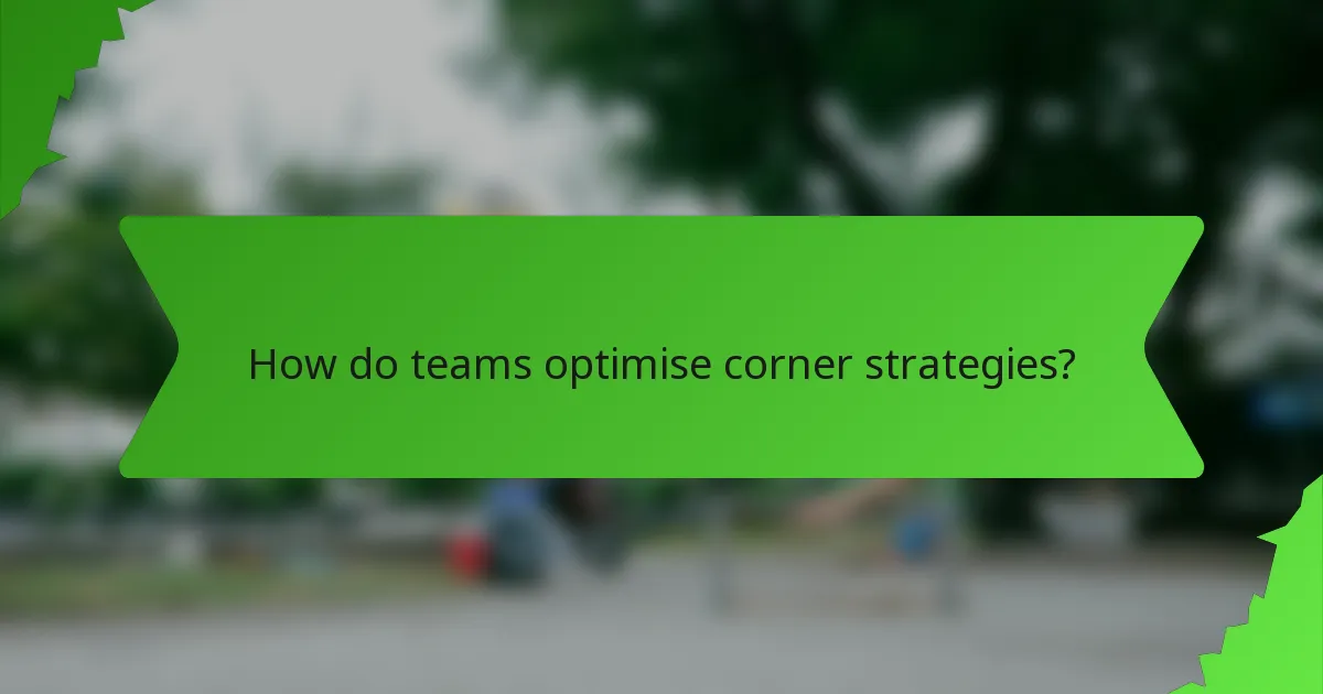 How do teams optimise corner strategies?