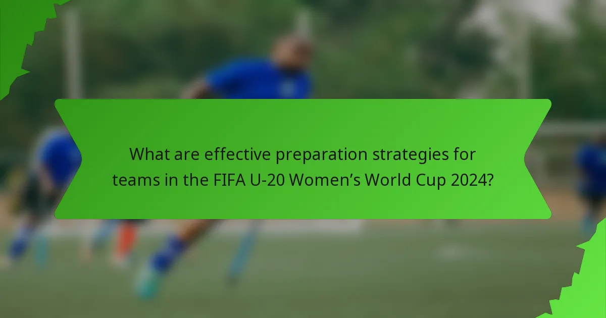 What are effective preparation strategies for teams in the FIFA U-20 Women’s World Cup 2024?