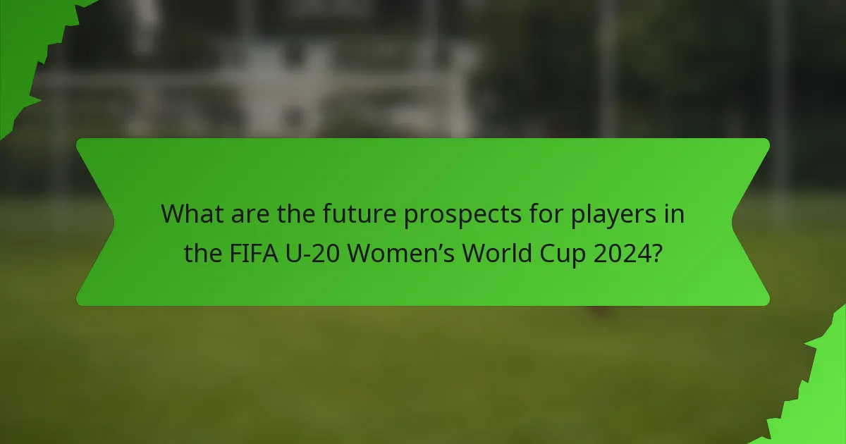 What are the future prospects for players in the FIFA U-20 Women’s World Cup 2024?
