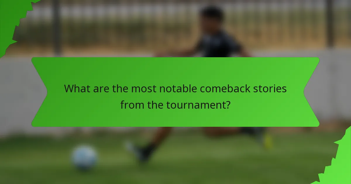 What are the most notable comeback stories from the tournament?