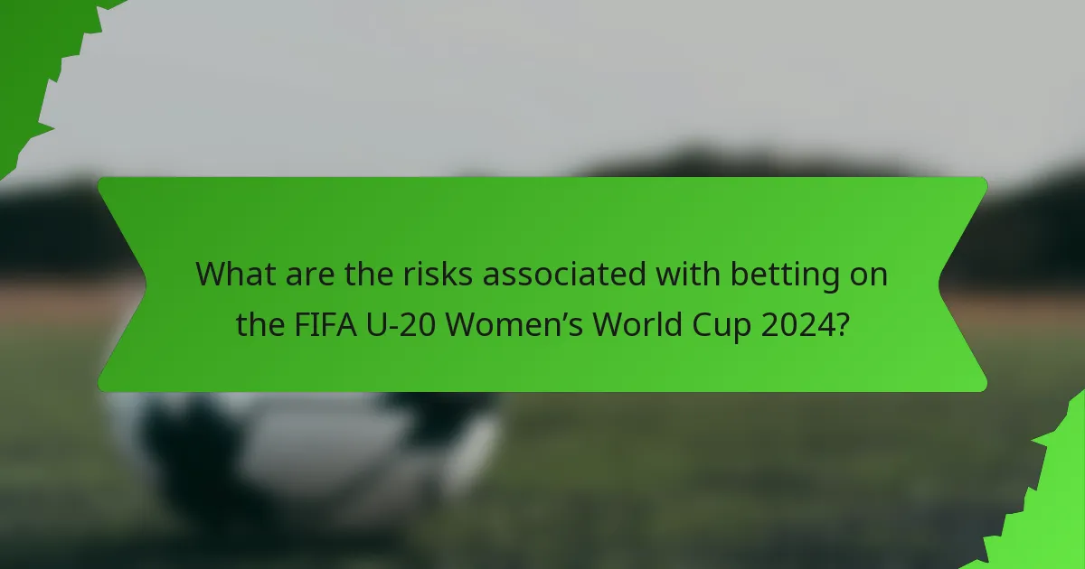 What are the risks associated with betting on the FIFA U-20 Women’s World Cup 2024?