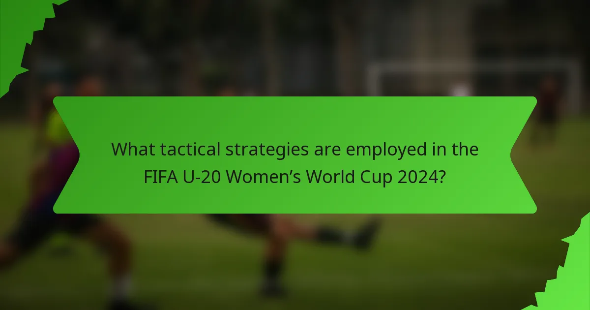What tactical strategies are employed in the FIFA U-20 Women’s World Cup 2024?