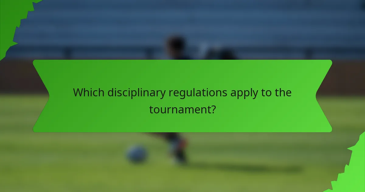 Which disciplinary regulations apply to the tournament?
