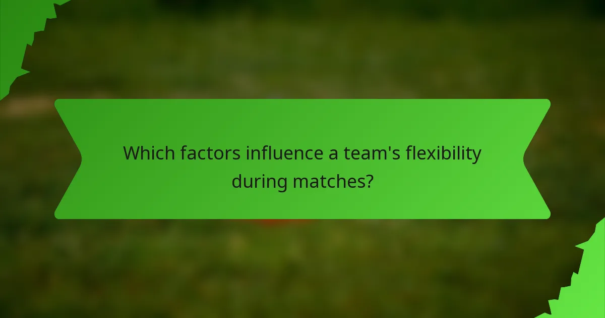 Which factors influence a team's flexibility during matches?