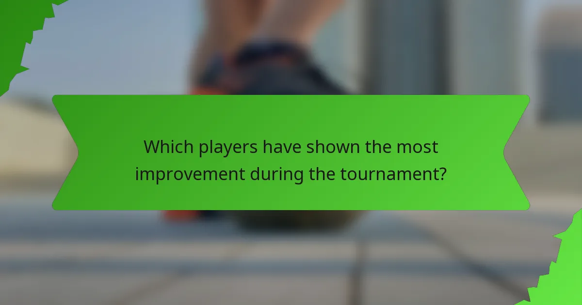 Which players have shown the most improvement during the tournament?