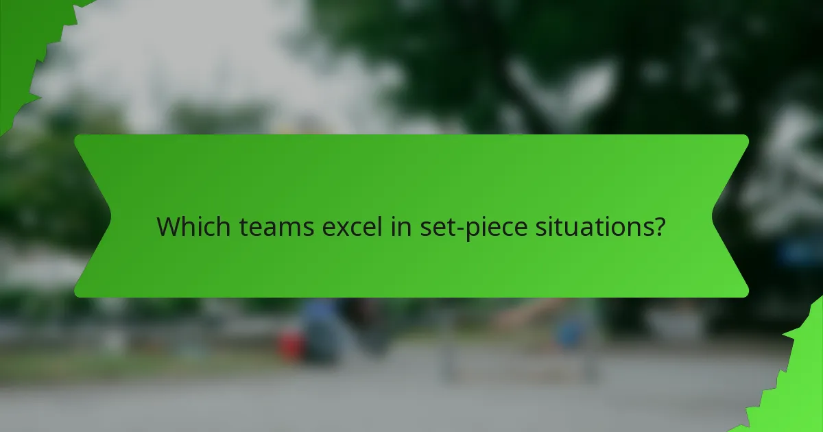 Which teams excel in set-piece situations?