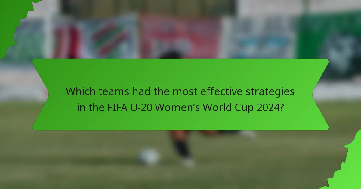 Which teams had the most effective strategies in the FIFA U-20 Women’s World Cup 2024?